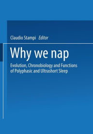 Title: Why We Nap: Evolution, Chronobiology, and Functions of Polyphasic and Ultrashort Sleep, Author: STAMPI