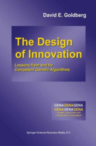 Title: The Design of Innovation: Lessons from and for Competent Genetic Algorithms, Author: David E. Goldberg