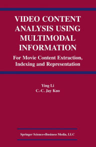 Title: Video Content Analysis Using Multimodal Information: For Movie Content Extraction, Indexing and Representation, Author: Ying Li