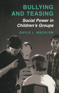 Title: Bullying and Teasing: Social Power in Children's Groups, Author: Gayle L. Macklem