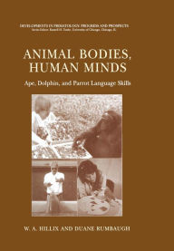 Title: Animal Bodies, Human Minds: Ape, Dolphin, and Parrot Language Skills, Author: W.A. Hillix