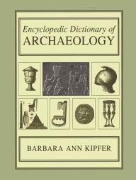 Title: Encyclopedic Dictionary of Archaeology, Author: Barbara Ann Kipfer