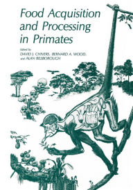 Title: Food Acquisition and Processing in Primates, Author: David J. Chivers