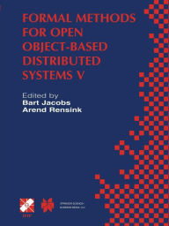 Title: Formal Methods for Open Object-Based Distributed Systems V: IFIP TC6 / WG6.1 Fifth International Conference on Formal Methods for Open Object-Based Distributed Systems (FMOODS 2002) March 20-22, 2002, Enschede, The Netherlands, Author: Bart Jacobs