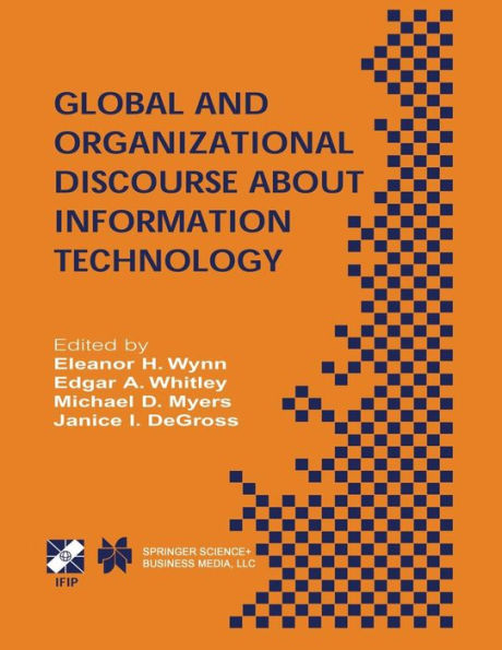 Global and Organizational Discourse about Information Technology: IFIP TC8 / WG8.2 Working Conference on Global and Organizational Discourse about Information Technology December 12-14, 2002, Barcelona, Spain