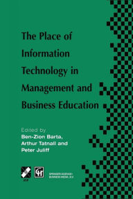 Title: The Place of Information Technology in Management and Business Education: TC3 WG3.4 International Conference on the Place of Information Technology in Management and Business Education 8-12th July 1996, Melbourne, Australia, Author: Ben-Zion Barta