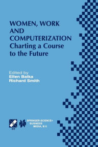 Title: Women, Work and Computerization: Charting a Course to the Future, Author: Ellen Balka