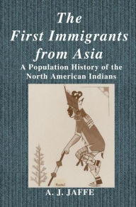 Title: The First Immigrants from Asia: A Population History of the North American Indians, Author: A.J. Jaffe