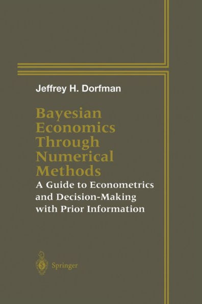 Bayesian Economics Through Numerical Methods: A Guide to Econometrics and Decision-Making with Prior Information