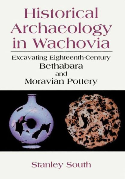 Historical Archaeology Wachovia: Excavating Eighteenth-Century Bethabara and Moravian Pottery