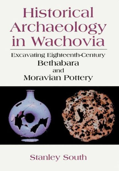 Historical Archaeology in Wachovia: Excavating Eighteenth-Century Bethabara and Moravian Pottery