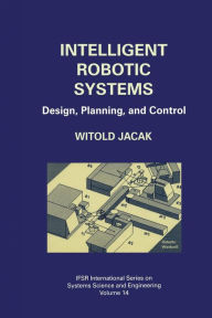 Title: Intelligent Robotic Systems: Design, Planning, and Control, Author: Witold Jacak