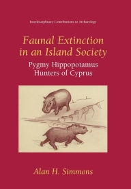 Title: Faunal Extinction in an Island Society: Pygmy Hippopotamus Hunters of Cyprus, Author: Alan H. Simmons