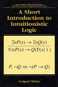 Title: A Short Introduction to Intuitionistic Logic, Author: Grigori Mints