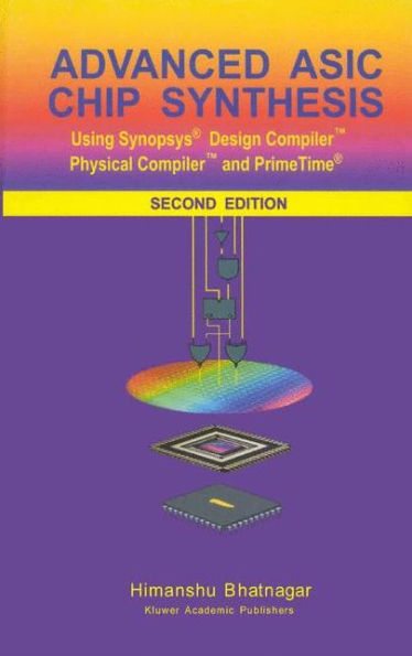 Advanced ASIC Chip Synthesis: Using Synopsysï¿½ Design CompilerT Physical CompilerT and PrimeTimeï¿½