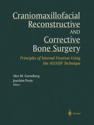 Title: Craniomaxillofacial Reconstructive and Corrective Bone Surgery: Principles of Internal Fixation Using AO/ASIF Technique, Author: Alex M. Greenberg