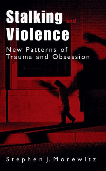 Stalking and Violence: New Patterns of Trauma and Obsession