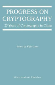 Title: Progress on Cryptography: 25 Years of Cryptography in China, Author: Kefei Chen