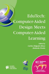 Title: EduTech: Computer-Aided Design Meets Computer-Aided Learning: Computer-Aided Design Meets Computer-Aided Learning, Author: Carlos Delgado Kloos
