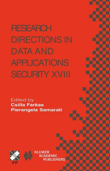 Research Directions in Data and Applications Security XVIII: IFIP TC11 / WG11.3 Eighteenth Annual Conference on Data and Applications Security July 25-28, 2004, Sitges, Catalonia, Spain