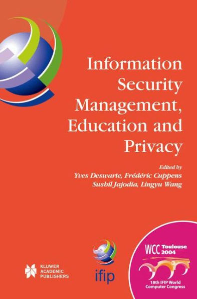 Information Security Management, Education and Privacy: IFIP 18th World Computer Congress TC11 19th International Workshops 22-27 August 2004 Toulouse, France