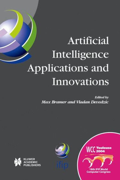 Artificial Intelligence Applications and Innovations: IFIP 18th World Computer Congress TC12 First International Conference on Artificial Intelligence Applications and Innovations (AIAI-2004) 22-27 August 2004 Toulouse, France