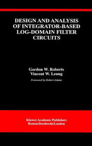 Title: Design and Analysis of Integrator-Based Log-Domain Filter Circuits, Author: Gordon W. Roberts