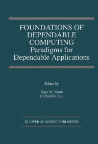 Title: Foundations of Dependable Computing: Paradigms for Dependable Applications, Author: Gary M. Koob