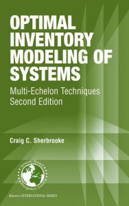 Title: Optimal Inventory Modeling of Systems: Multi-Echelon Techniques / Edition 2, Author: Craig C. Sherbrooke