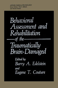 Title: Behavioral Assessment and Rehabilitation of the Traumatically Brain-Damaged, Author: Barry A. Edelstein