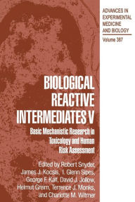 Title: Biological Reactive Intermediates V: Basic Mechanistic Research in Toxicology and Human Risk Assessment, Author: Robert R. Snyder
