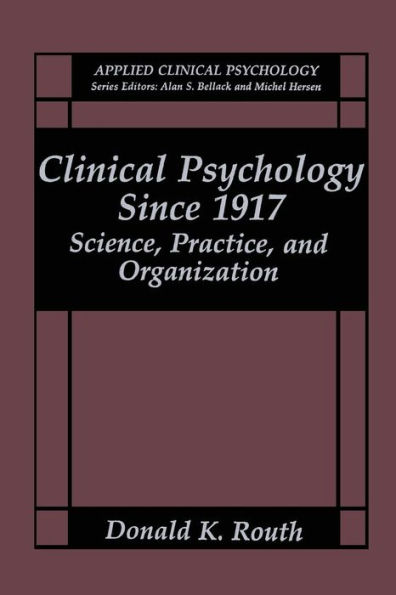 Clinical Psychology Since 1917: Science, Practice, and Organization