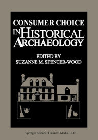 Title: Consumer Choice in Historical Archaeology, Author: S.M. SpencerWood