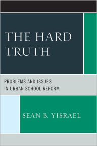 Title: The Hard Truth: Problems and Issues in Urban School Reform, Author: Sean B. Yisrael