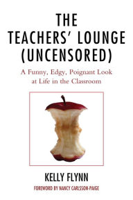 Title: The Teachers' Lounge (Uncensored): A Funny, Edgy, Poignant Look at Life in the Classroom, Author: Kelly Flynn