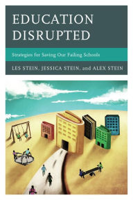 Title: Education Disrupted: Strategies for Saving Our Failing Schools, Author: Les Stein