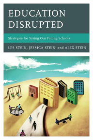 Title: Education Disrupted: Strategies for Saving Our Failing Schools, Author: Les Stein