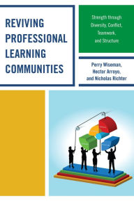 Title: Reviving Professional Learning Communities: Strength through Diversity, Conflict, Teamwork, and Structure, Author: Perry P. Wiseman