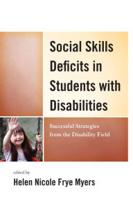 Title: Social Skills Deficits in Students with Disabilities: Successful Strategies from the Disabilities Field, Author: H. Nicole Myers