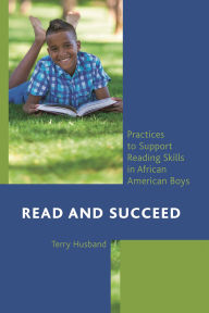 Title: Read and Succeed: Practices to Support Reading Skills in African American Boys, Author: Terry Husband