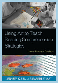 Title: Using Art to Teach Reading Comprehension Strategies: Lesson Plans for Teachers, Author: Jennifer Klein