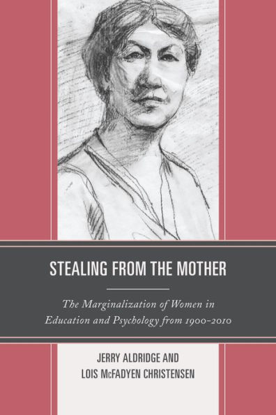 Stealing from the Mother: The Marginalization of Women in Education and Psychology from 1900-2010