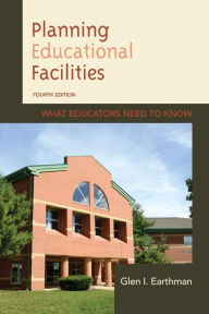 Title: Planning Educational Facilities: What Educators Need to Know, Author: Glen I. Earthman