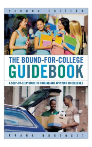 Title: The Bound-for-College Guidebook: A Step-by-Step Guide to Finding and Applying to Colleges, Author: Frank Burtnett