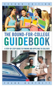 Title: The Bound-for-College Guidebook: A Step-by-Step Guide to Finding and Applying to Colleges, Author: Frank Burtnett