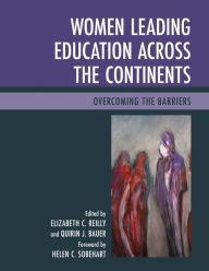 Title: Women Leading Education across the Continents: Overcoming the Barriers, Author: Elizabeth C. Reilly