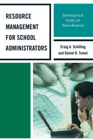 Title: Resource Management for School Administrators: Optimizing Fiscal, Facility, and Human Resources, Author: Daniel R. Tomal