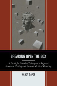 Title: Breaking Open the Box: A Guide for Creative Techniques to Improve Academic Writing and Generate Critical Thinking, Author: Nancy Dafoe