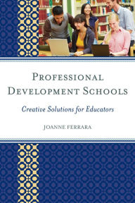 Title: Professional Development Schools: Creative Solutions for Educators, Author: JoAnne Ferrara