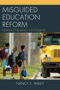Title: Misguided Education Reform: Debating the Impact on Students, Author: Nancy E. Bailey